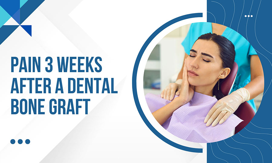 Pain 3 Weeks After a Dental Bone Graft